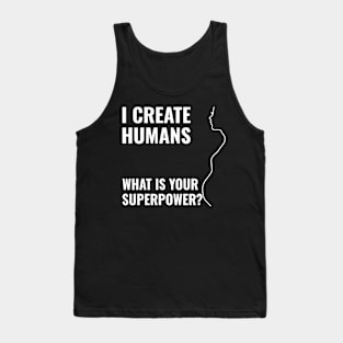 i create humans - what is your superpower Tank Top